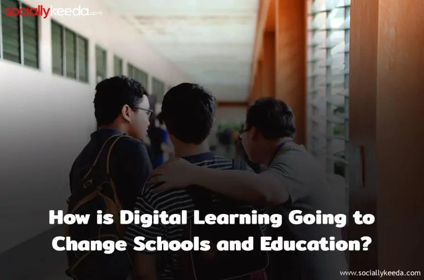 How is Digital Learning Going to Change Schools and Education?