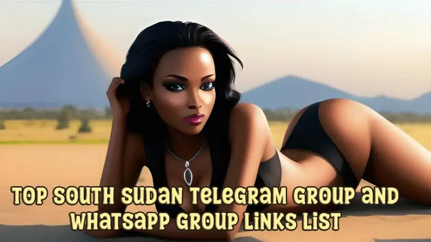 Top South Sudan Telegram Group and Whatsapp Group links list