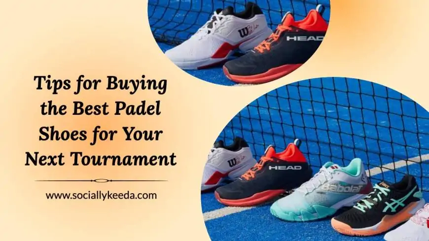 Tips for Buying the Best Padel Shoes for Your Next Tournament