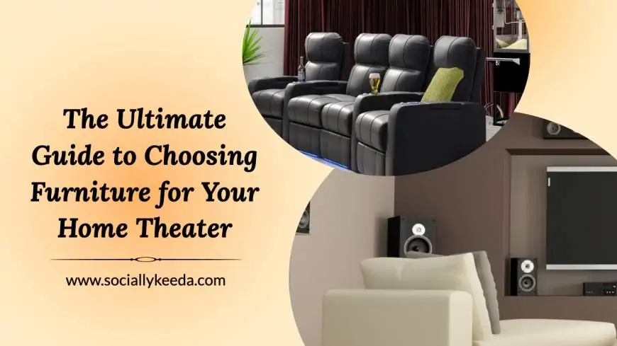 The Ultimate Guide to Choosing Furniture for Your Home Theater