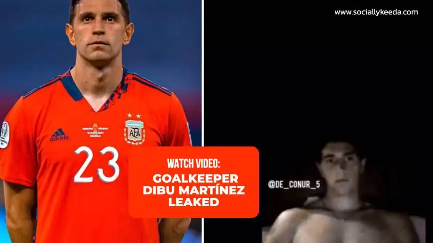 [WATCH VIDEO] Goalkeeper Dibu Martínez Leaked: Explicit video of goalkeeper