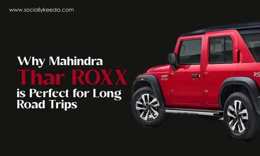 Why Mahindra Thar ROXX is Perfect for Long Road Trips