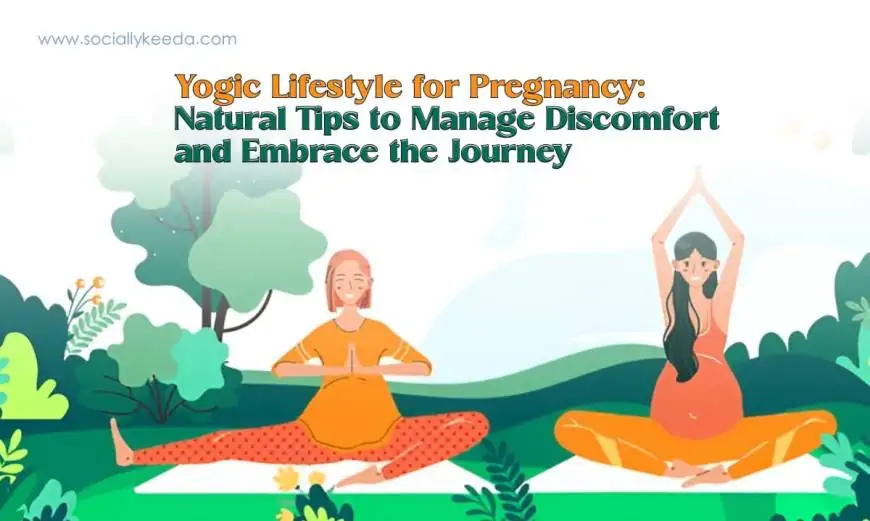 Yogic Lifestyle for Pregnancy: Natural Tips to Manage Discomfort and Embrace the Journey