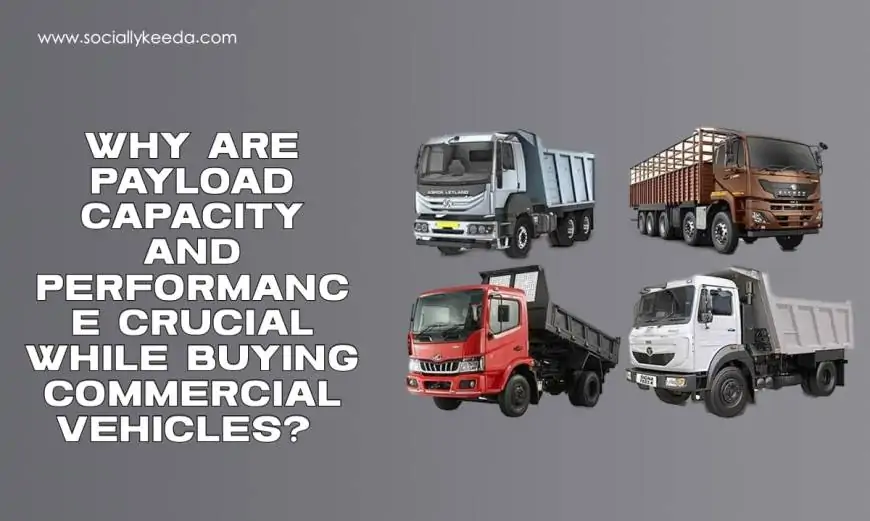 Why are payload capacity and performance crucial while buying commercial vehicles? 